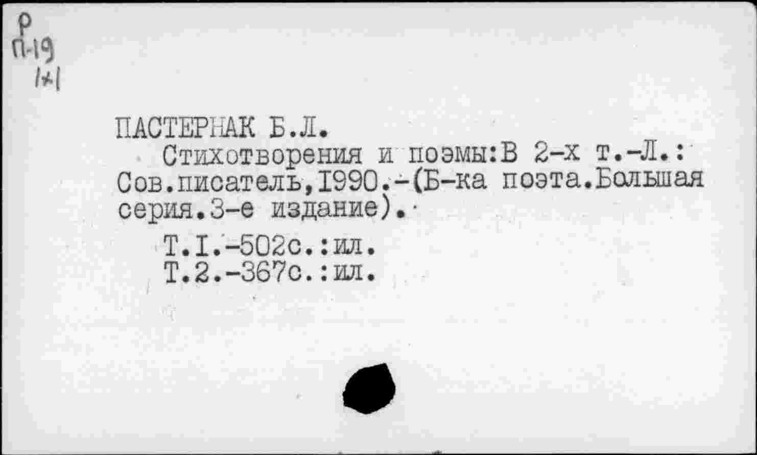 ﻿р п-13
М
Стихотворения и поэмы:В 2-х т.-Л.: Сов.писатель,1990.-(Б-ка поэта.Большая серия.3-е издание).-
Т.1.-502С.:ил.
Т.2.-367с.:ил.